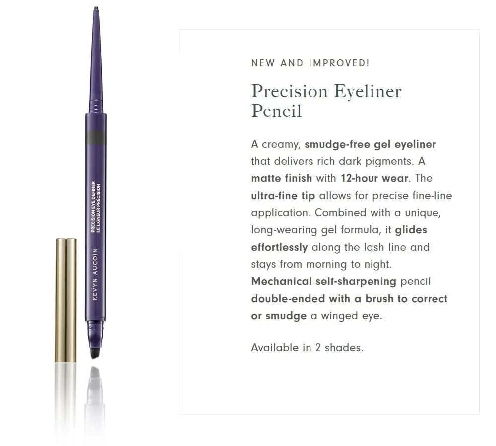 Kevyn Aucoin the Precision Eye Definer: Eyeliner pencil, self-sharpening, smudge-free. Easy precise application. 12-hour wear. Define eyes for long-wearing, sharp and smooth lines.